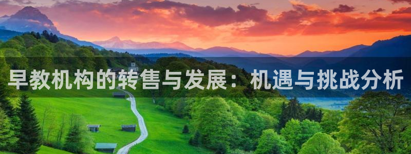天狮娱乐k开户72 226主 管：早教机构的转售与发展：机遇与挑战分析
