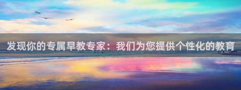 天狮娱乐 运营88383x：发现你的专属早教专家：我们为您提供个性化的教育