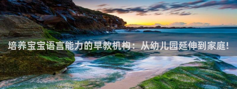 天狮娱乐鱼刺A软件：培养宝宝语言能力的早教机构：从幼儿园延伸到家庭!
