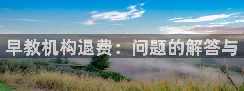 天狮娱乐手机挂机：早教机构退费：问题的解答与