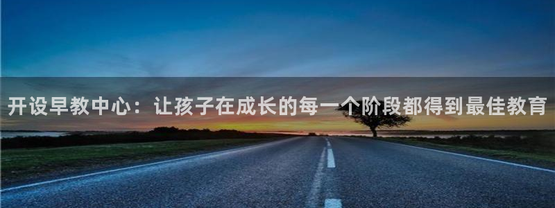 天狮国际娱乐平台：开设早教中心：让孩子在成长的每一个阶段都得到最佳教育