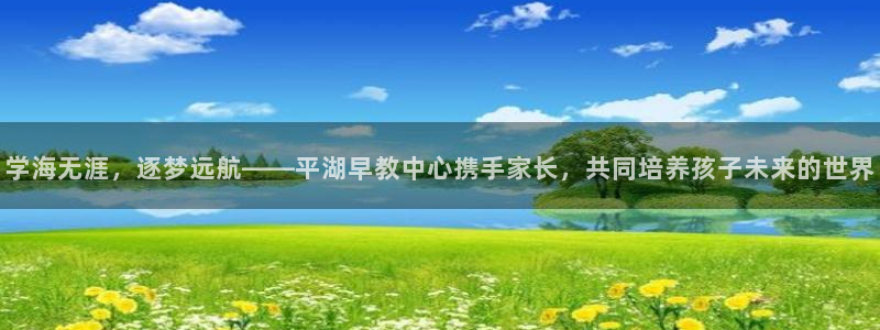 南京天狮娱乐会所：学海无涯，逐梦远航——平湖早教中心携手家长，共同培养孩子未来的