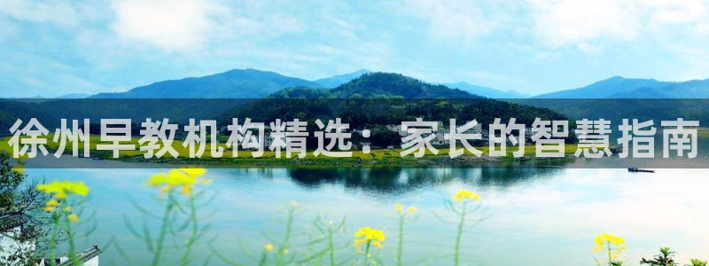 天狮娱乐招：徐州早教机构精选：家长的智慧指南